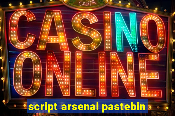 script arsenal pastebin