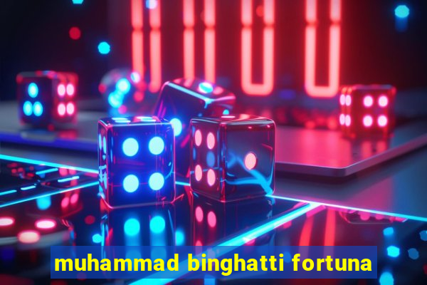 muhammad binghatti fortuna