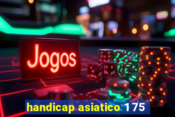 handicap asiatico 1 75