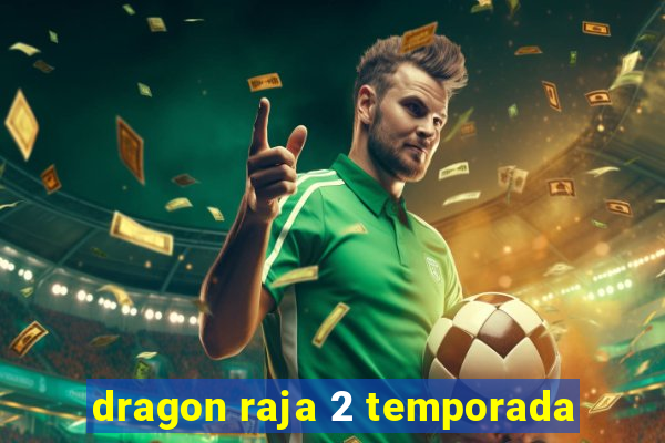 dragon raja 2 temporada