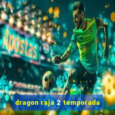 dragon raja 2 temporada