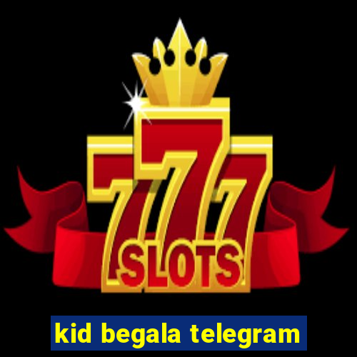 kid begala telegram