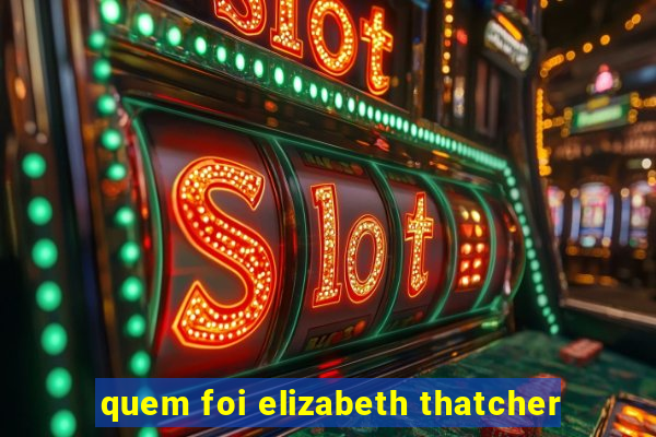 quem foi elizabeth thatcher