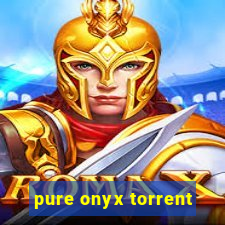 pure onyx torrent