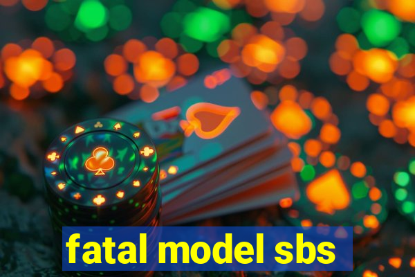 fatal model sbs