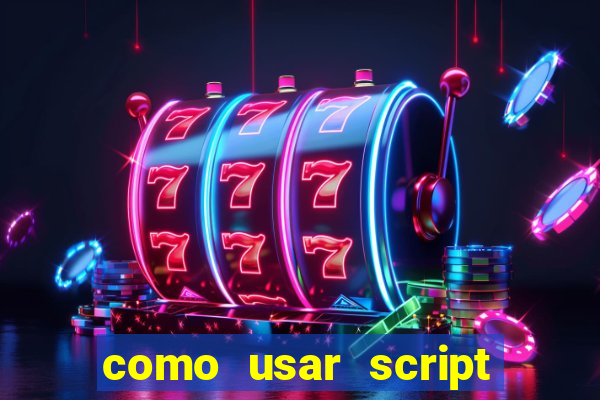 como usar script no cmsp