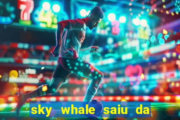 sky whale saiu da play store