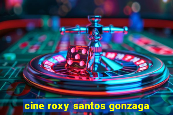 cine roxy santos gonzaga