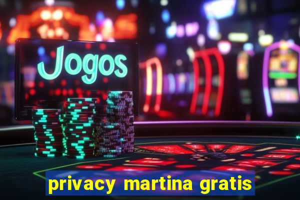 privacy martina gratis