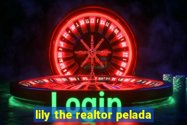 lily the realtor pelada