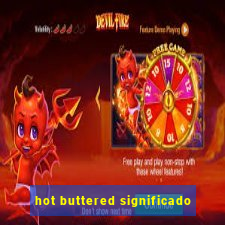 hot buttered significado