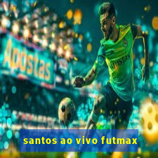 santos ao vivo futmax