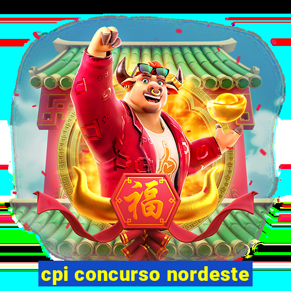 cpi concurso nordeste