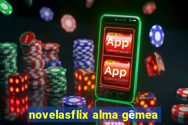 novelasflix alma gêmea