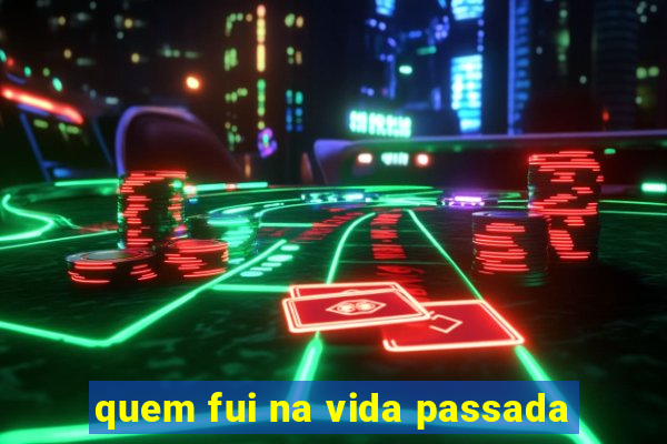 quem fui na vida passada