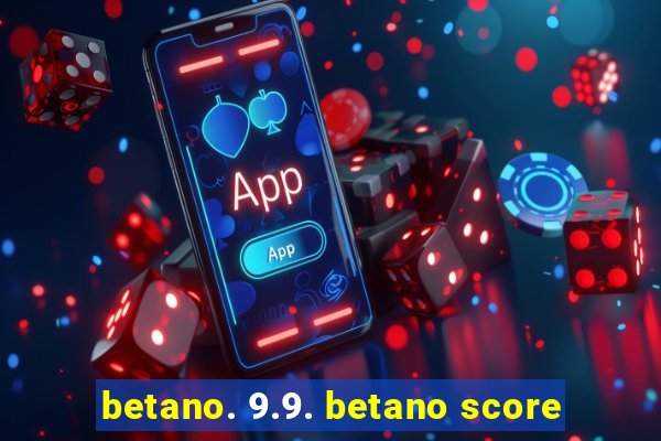 betano. 9.9. betano score