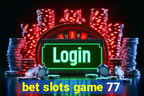 bet slots game 77