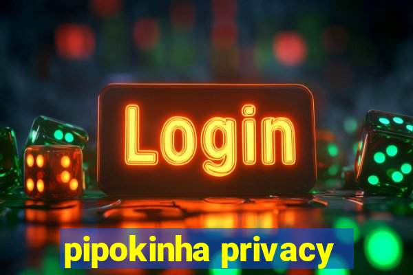 pipokinha privacy