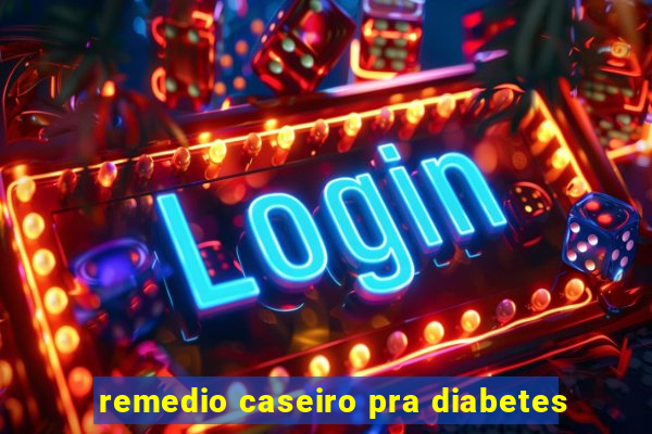 remedio caseiro pra diabetes