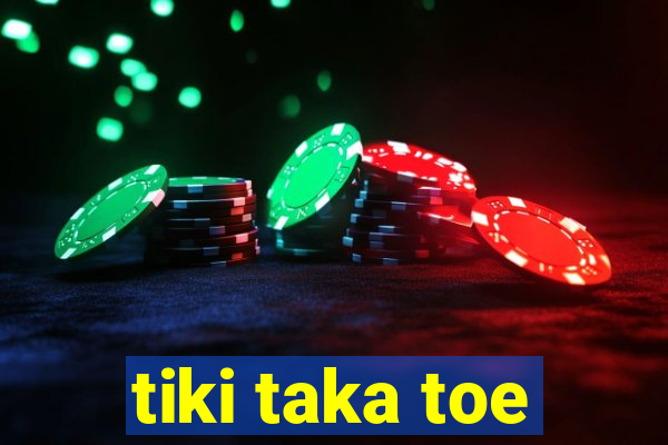 tiki taka toe