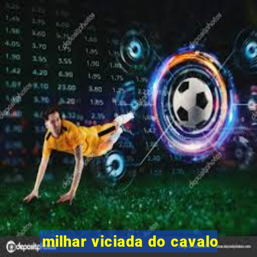 milhar viciada do cavalo