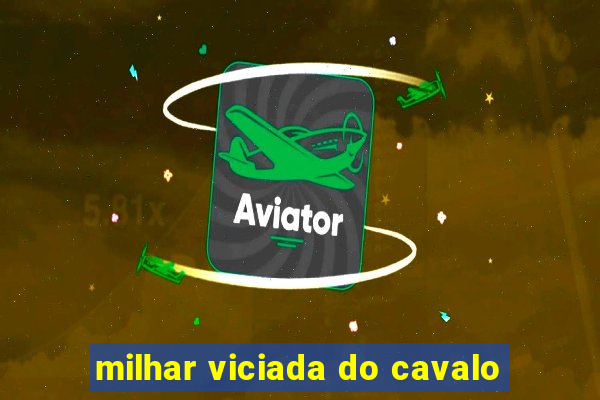 milhar viciada do cavalo