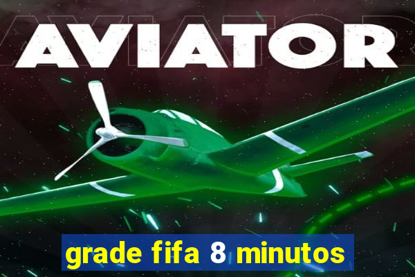 grade fifa 8 minutos