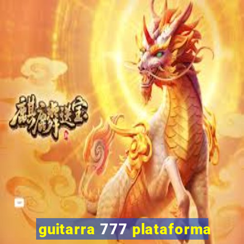 guitarra 777 plataforma