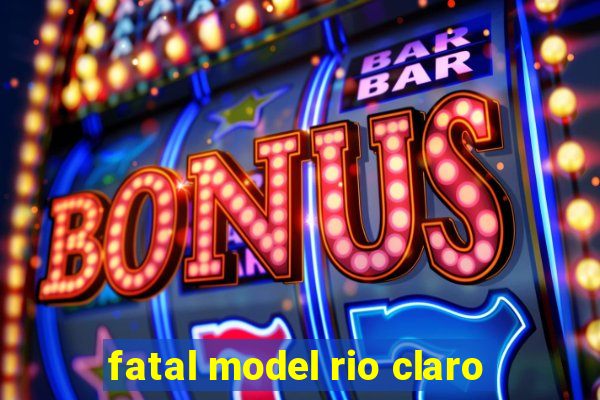 fatal model rio claro