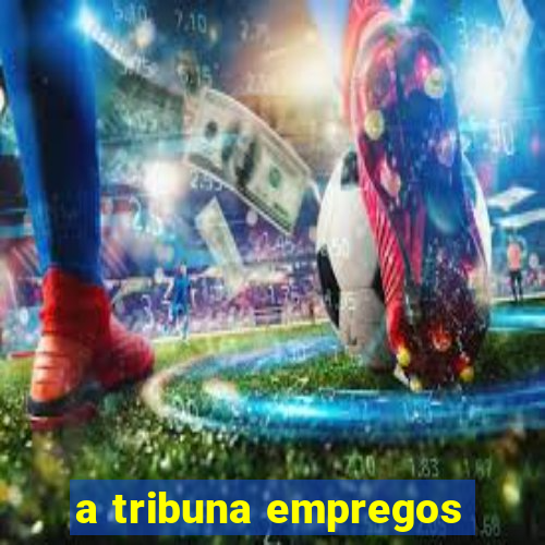 a tribuna empregos