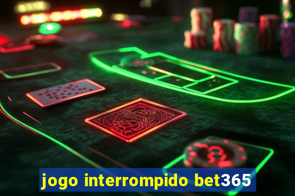 jogo interrompido bet365