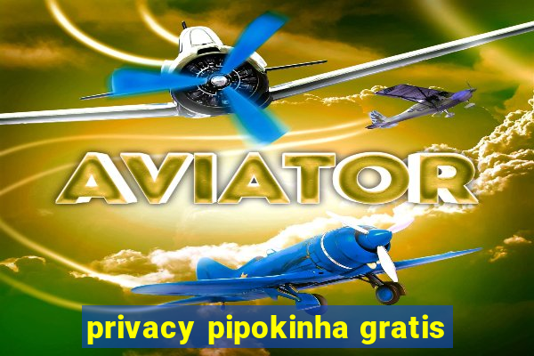 privacy pipokinha gratis