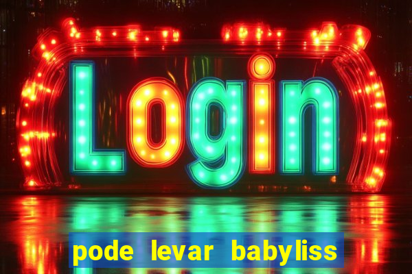 pode levar babyliss no cruzeiro