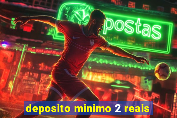 deposito minimo 2 reais