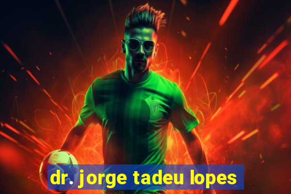 dr. jorge tadeu lopes