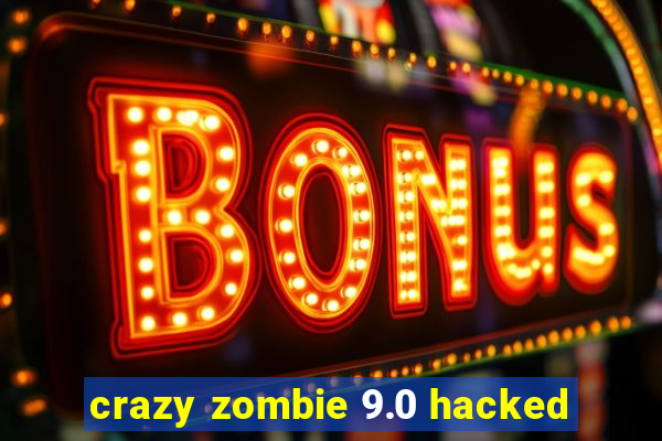 crazy zombie 9.0 hacked