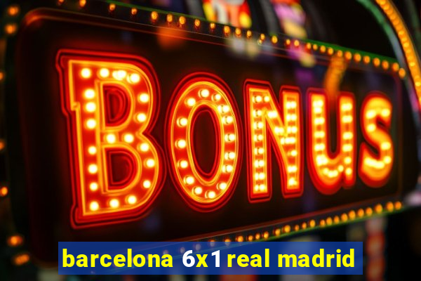 barcelona 6x1 real madrid