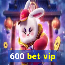 600 bet vip