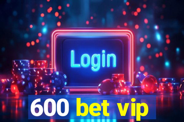 600 bet vip