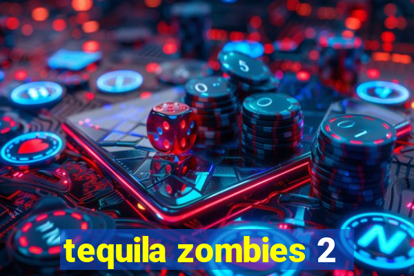 tequila zombies 2