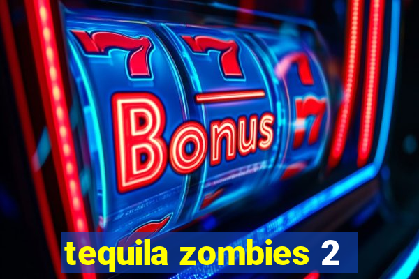 tequila zombies 2