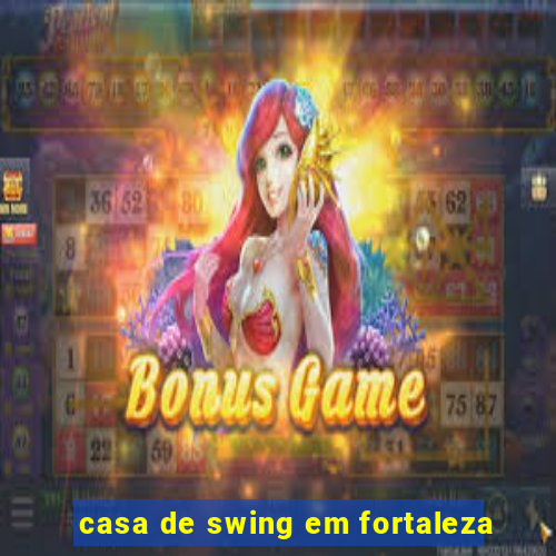 casa de swing em fortaleza