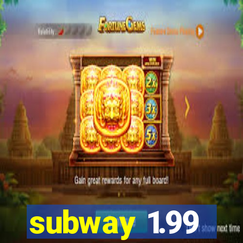 subway 1.99