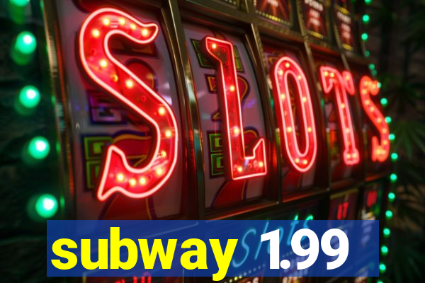 subway 1.99