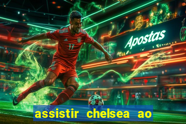 assistir chelsea ao vivo futemax