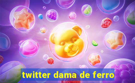 twitter dama de ferro