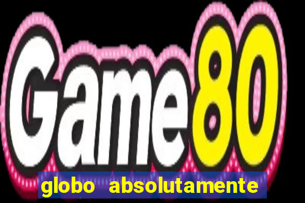 globo absolutamente tudo com