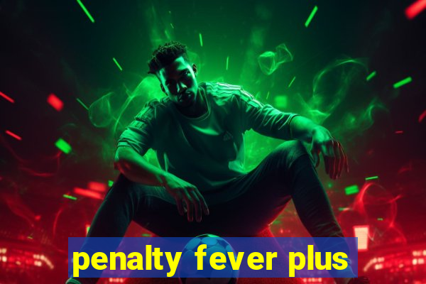 penalty fever plus