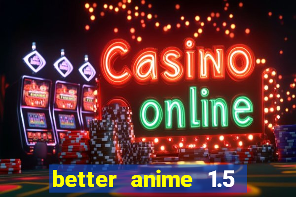 better anime 1.5 apk download