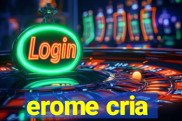 erome cria